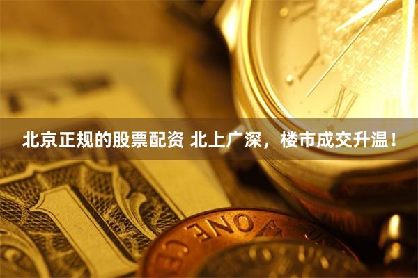 北京正规的股票配资 北上广深，楼市成交升温！