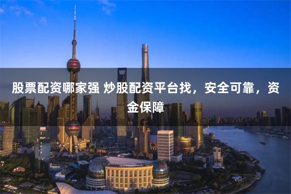 股票配资哪家强 炒股配资平台找，安全可靠，资金保障