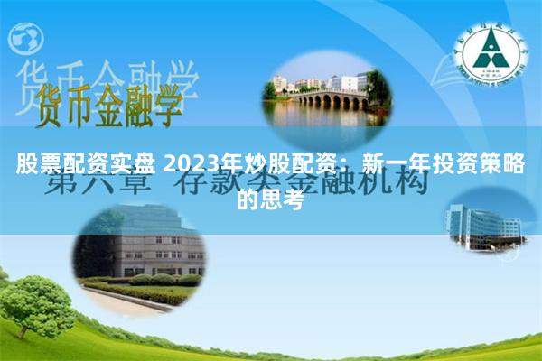 股票配资实盘 2023年炒股配资：新一年投资策略的思考